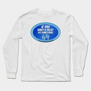 If You Want A Yacht Do Something Long Sleeve T-Shirt